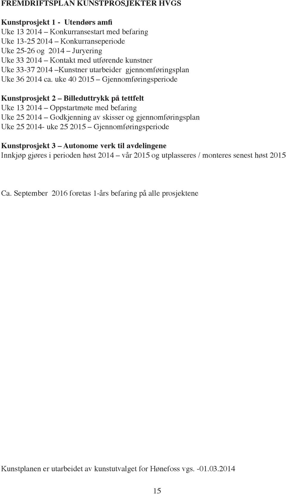 uke 40 2015 Gjennomføringsperiode Kunstprosjekt 2 Billeduttrykk på tettfelt Uke 13 2014 Oppstartmøte med befaring Uke 25 2014 Godkjenning av skisser og gjennomføringsplan Uke 25 2014- uke 25