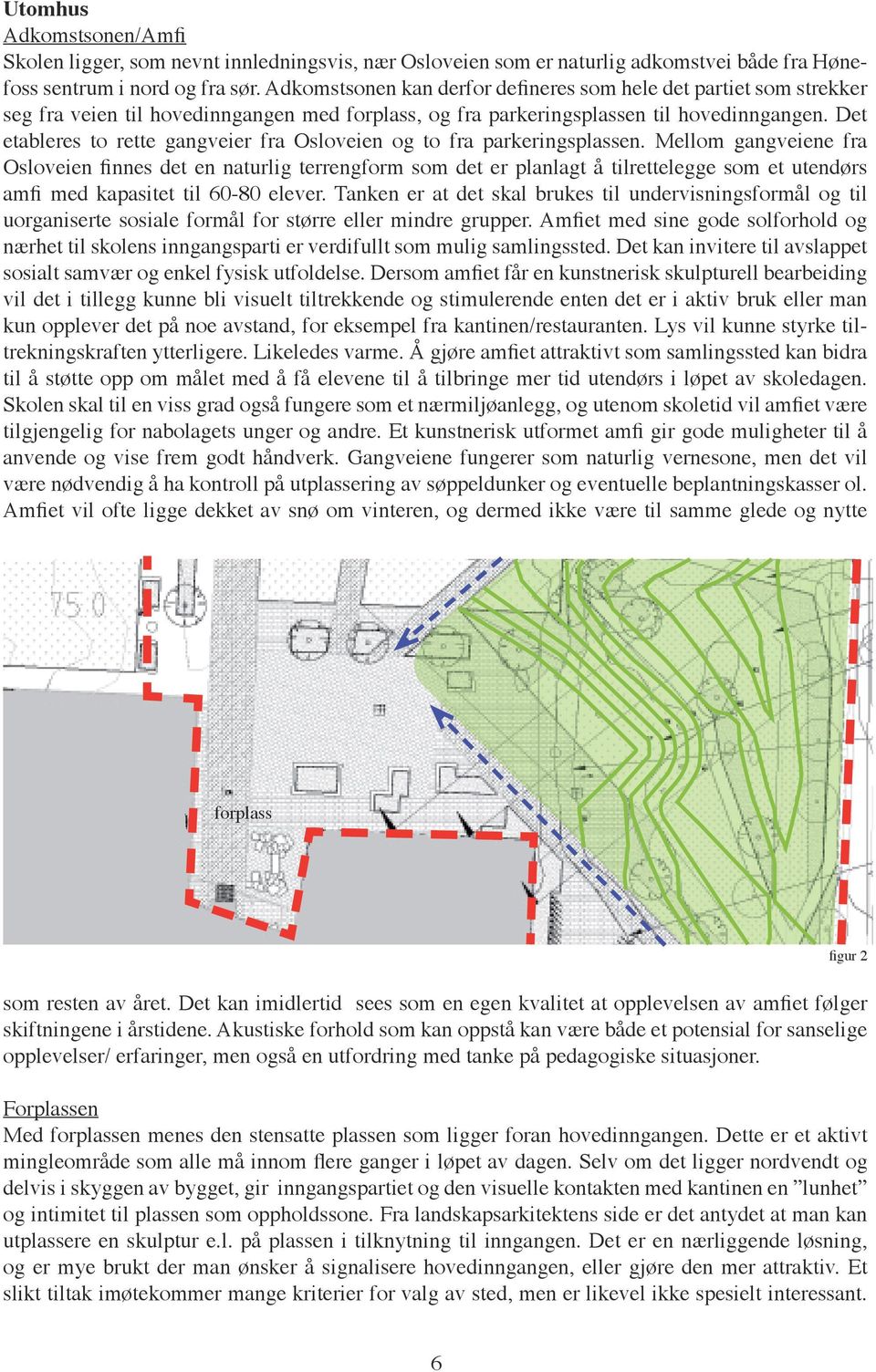 Det etableres to rette gangveier fra Osloveien og to fra parkeringsplassen.