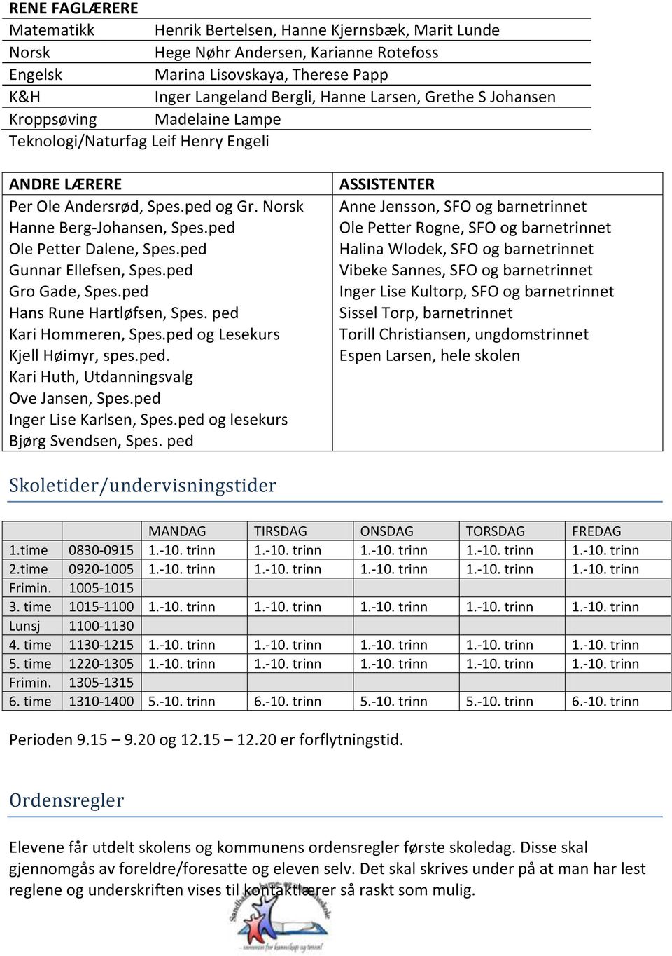 ped Gunnar Ellefsen, Spes.ped Gro Gade, Spes.ped Hans Rune Hartløfsen, Spes. ped Kari Hommeren, Spes.ped og Lesekurs Kjell Høimyr, spes.ped. Kari Huth, Utdanningsvalg Ove Jansen, Spes.