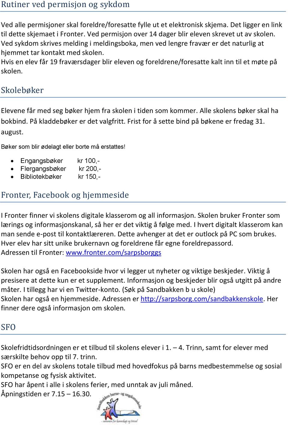 Hvis en elev får 19 fraværsdager blir eleven og foreldrene/foresatte kalt inn til et møte på skolen. Skolebøker Elevene får med seg bøker hjem fra skolen i tiden som kommer.