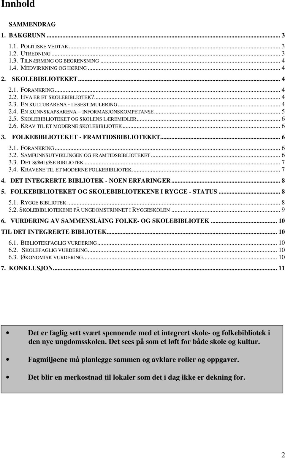 FOLKEBIBLIOTEKET - FRAMTIDSBIBLIOTEKET... 6 3.1. FORANKRING... 6 3.2. SAMFUNNSUTVIKLINGEN OG FRAMTIDSBIBLIOTEKET... 6 3.3. DET SØMLØSE BIBLIOTEK... 7 3.4. KRAVENE TIL ET MODERNE FOLKEBIBLIOTEK... 7 4.