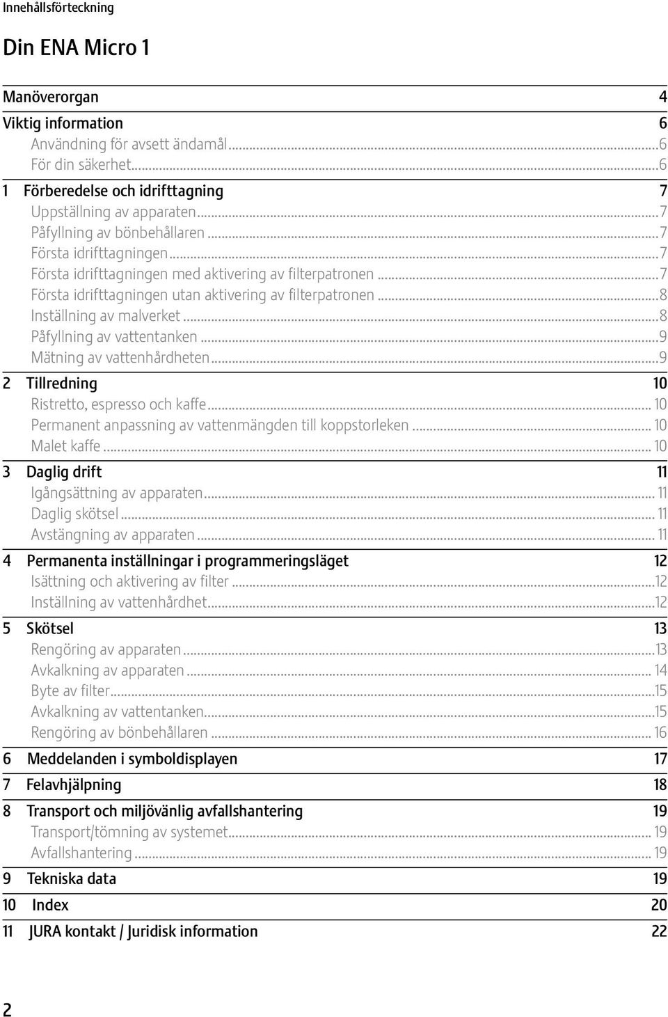 ..8 Inställning av malverket...8 Påfyllning av vattentanken...9 Mätning av vattenhårdheten...9 2 Tillredning 10 Ristretto, espresso och kaffe.