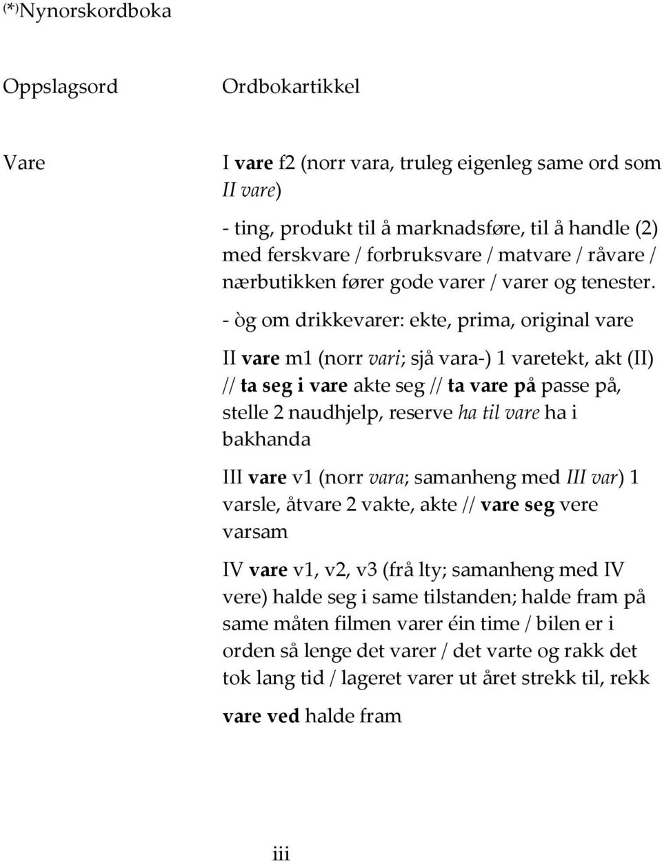 - òg om drikkevarer: ekte, prima, original vare II vare m1 (norr vari; sjå vara-) 1 varetekt, akt (II) // ta seg i vare akte seg // ta vare på passe på, stelle 2 naudhjelp, reserve ha til vare ha i