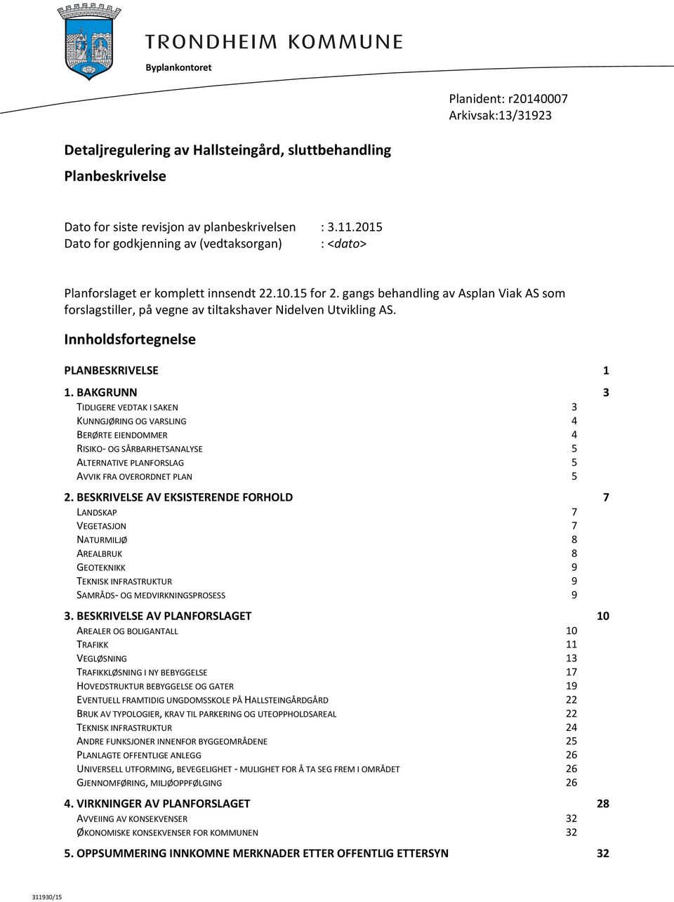 gangs behandling av Asplan Viak AS som forslagstiller, på vegne av tiltakshaver Nidelven Utvikling AS. Innholdsfortegnelse PLANBESKRIVELSE 1 1.