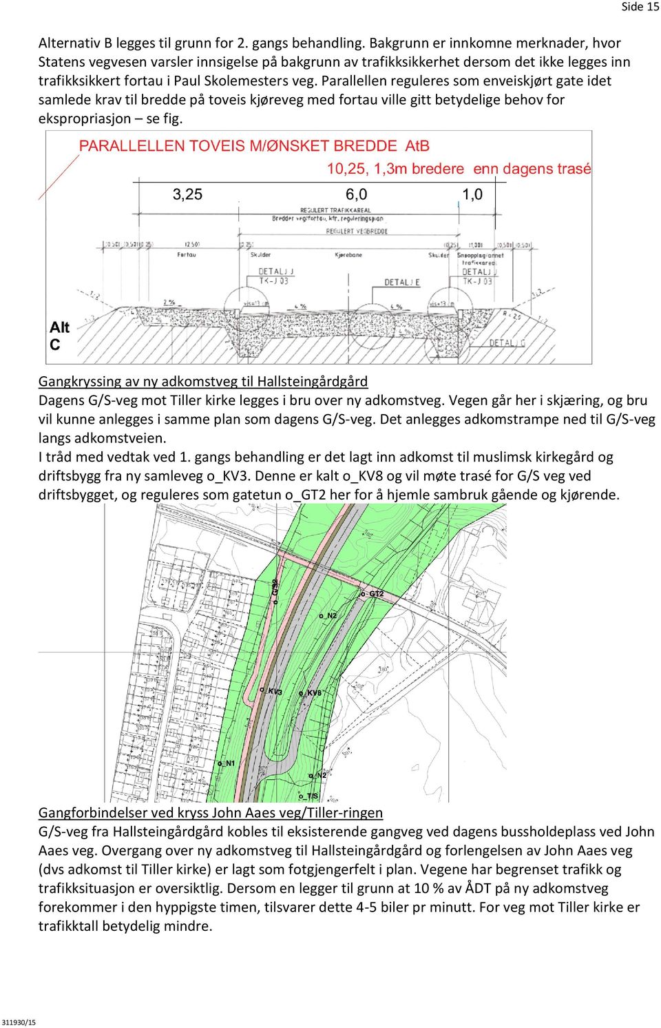 Parallellen reguleres som enveiskjørt gate idet samlede krav til bredde på toveis kjøreveg med fortau ville gitt betydelige behov for ekspropriasjon se fig.