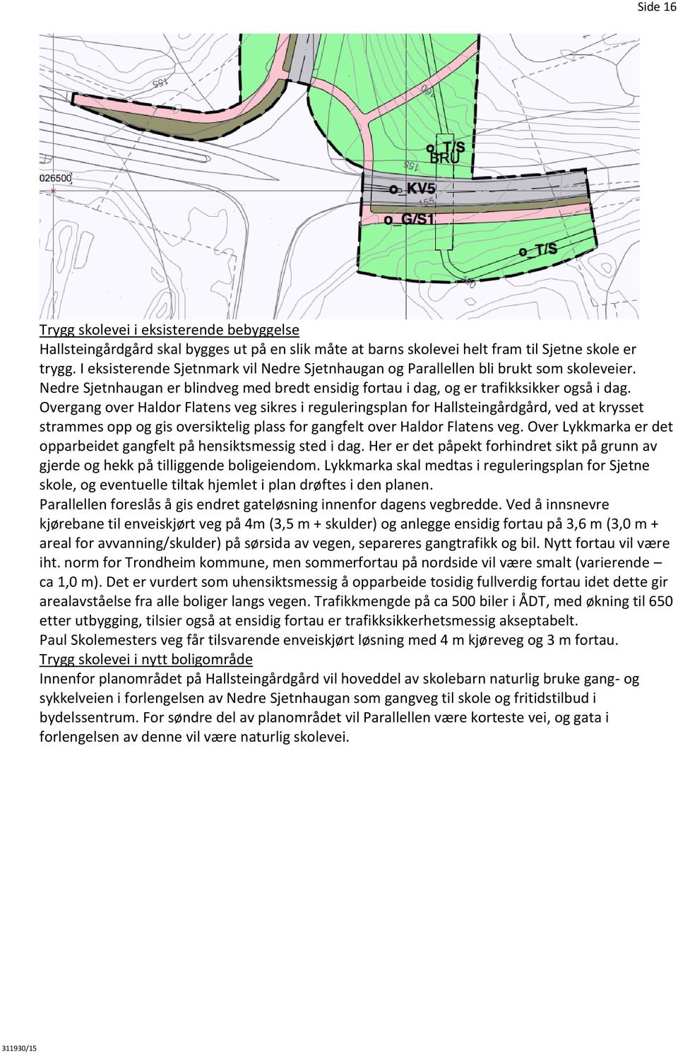 Overgang over Haldor Flatens veg sikres i reguleringsplan for Hallsteingårdgård, ved at krysset strammes opp og gis oversiktelig plass for gangfelt over Haldor Flatens veg.