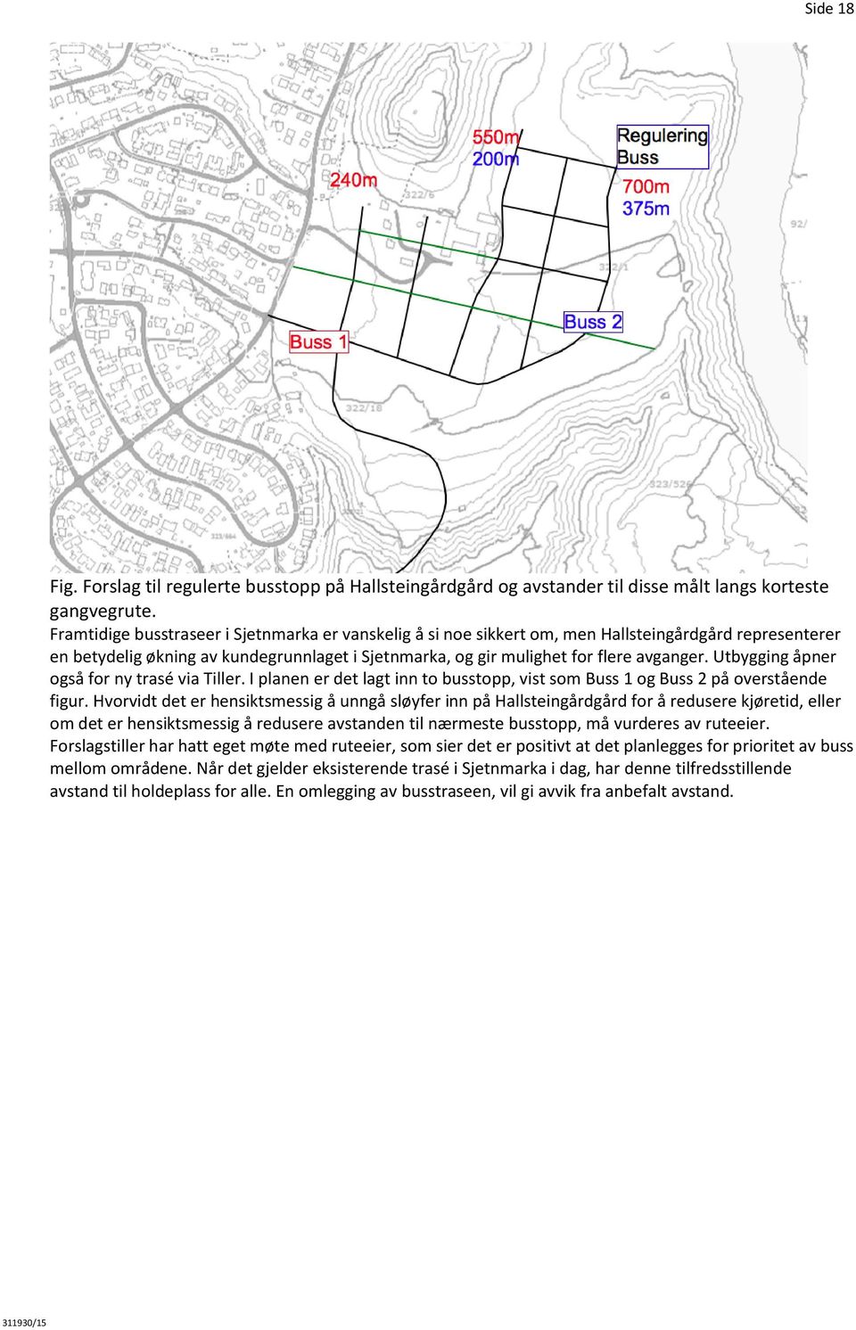 Utbygging åpner også for ny trasé via Tiller. I planen er det lagt inn to busstopp, vist som Buss 1 og Buss 2 på overstående figur.