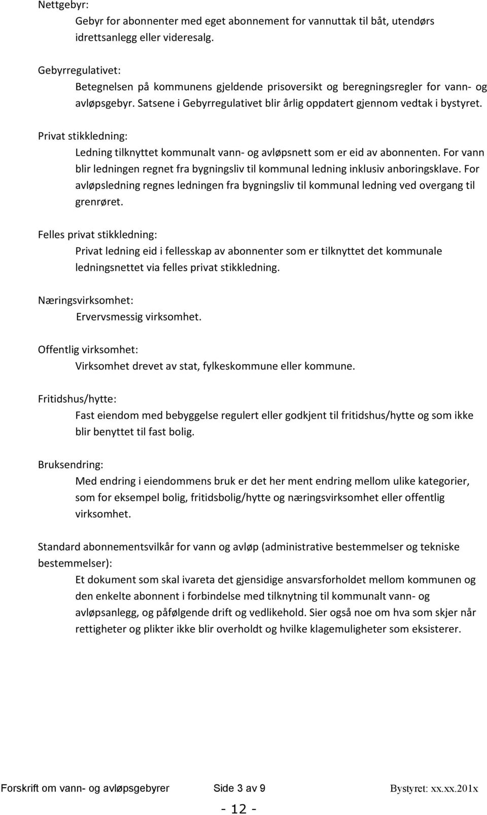 Privat stikkledning: Ledning tilknyttet kommunalt vann- og avløpsnett som er eid av abonnenten. For vann blir ledningen regnet fra bygningsliv til kommunal ledning inklusiv anboringsklave.