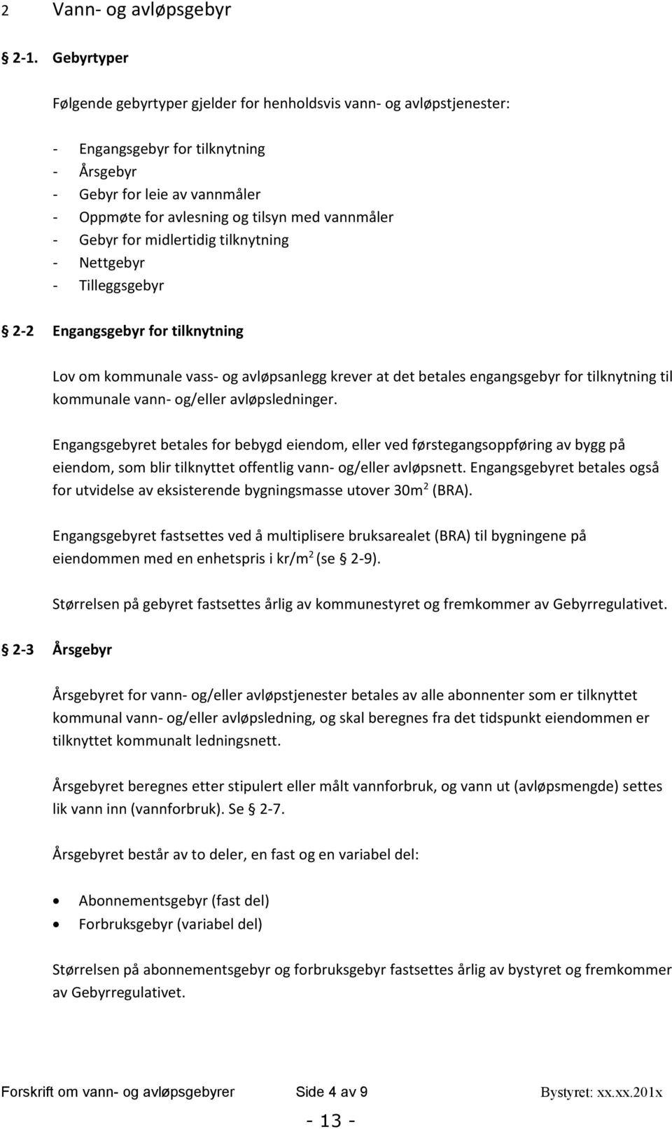 vannmåler - Gebyr for midlertidig tilknytning - Nettgebyr - Tilleggsgebyr 2-2 Engangsgebyr for tilknytning Lov om kommunale vass- og avløpsanlegg krever at det betales engangsgebyr for tilknytning