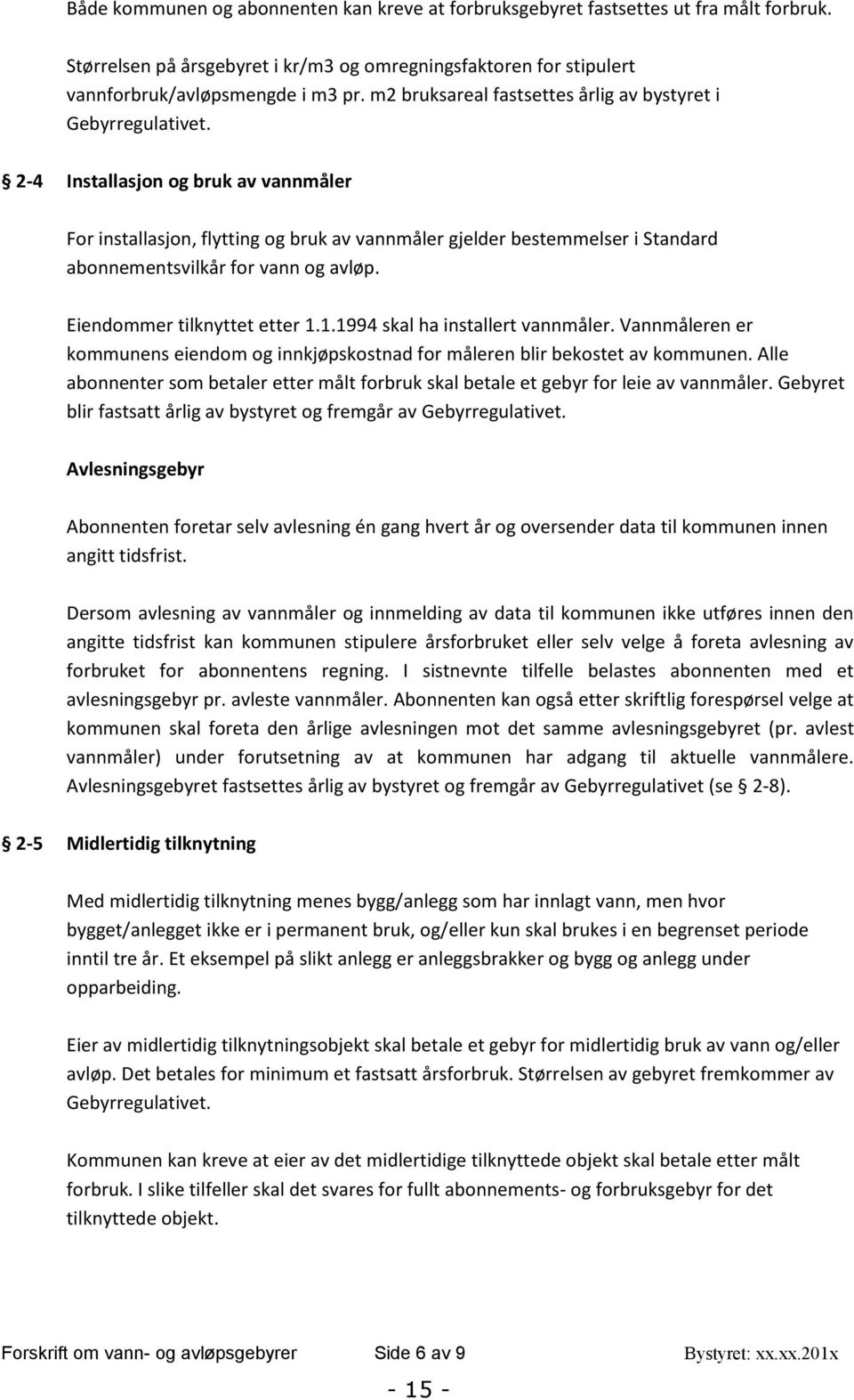 2-4 Installasjon og bruk av vannmåler For installasjon, flytting og bruk av vannmåler gjelder bestemmelser i Standard abonnementsvilkår for vann og avløp. Eiendommer tilknyttet etter 1.