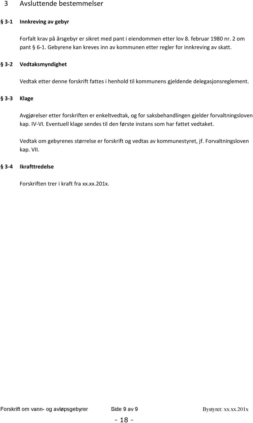 3-3 Klage Avgjørelser etter forskriften er enkeltvedtak, og for saksbehandlingen gjelder forvaltningsloven kap. IV-VI. Eventuell klage sendes til den første instans som har fattet vedtaket.