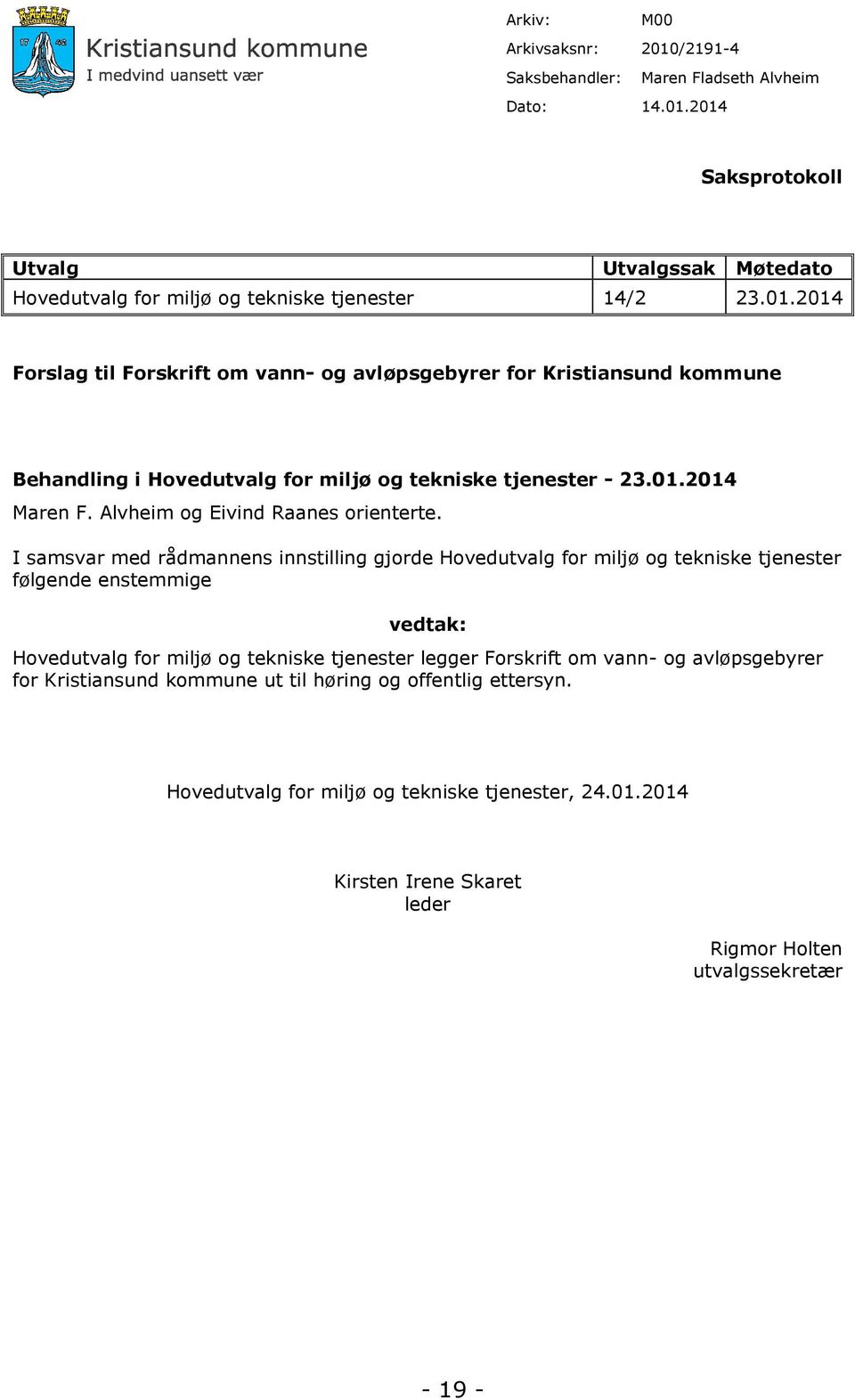 I samsvar med rådmannens innstilling gjorde Hovedutvalg for miljø og tekniske tjenester følgende enstemmige vedtak: Hovedutvalg for miljø og tekniske tjenester legger Forskrift om vann- og