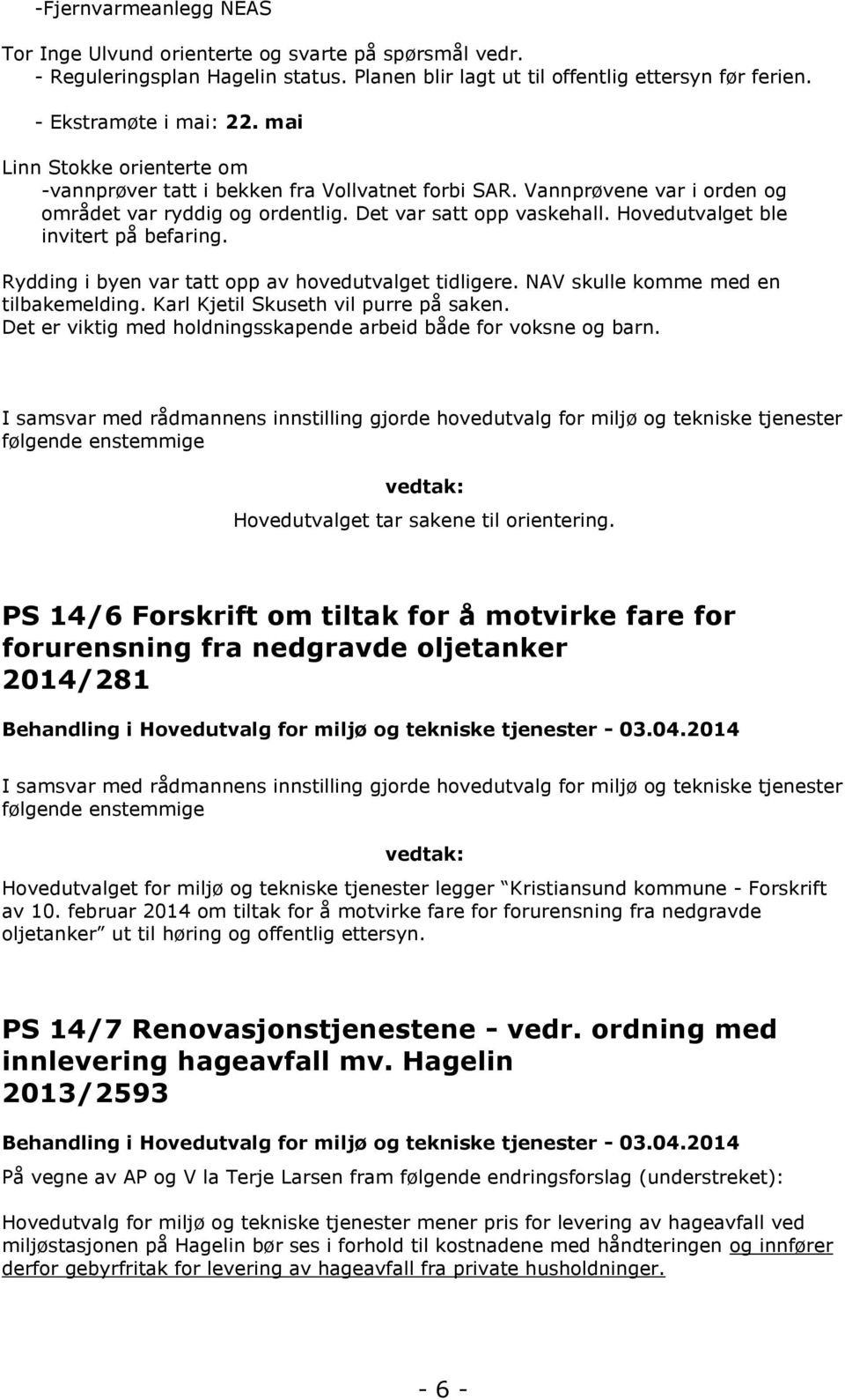 Hovedutvalget ble invitert på befaring. Rydding i byen var tatt opp av hovedutvalget tidligere. NAV skulle komme med en tilbakemelding. Karl Kjetil Skuseth vil purre på saken.