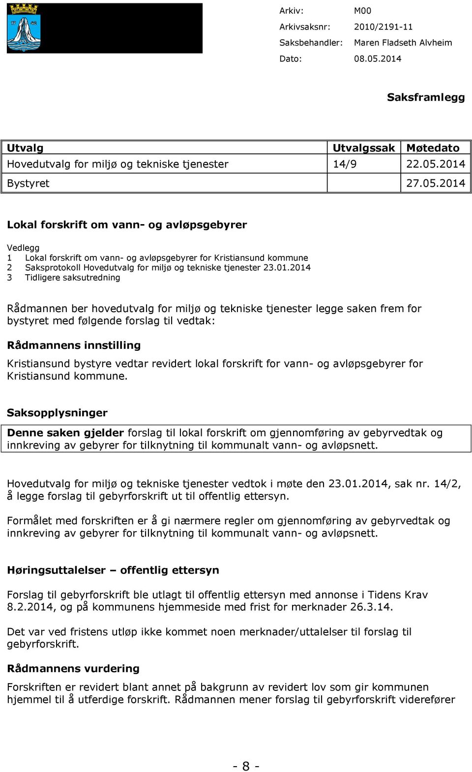 Lokal forskrift om vann- og avløpsgebyrer Vedlegg 1 Lokal forskrift om vann- og avløpsgebyrer for Kristiansund kommune 2 Saksprotokoll Hovedutvalg for miljø og tekniske tjenester 23.01.