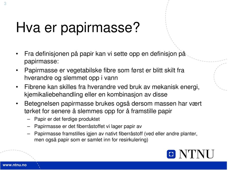 opp i vann Fibrene kan skilles fra hverandre ved bruk av mekanisk energi, kjemikaliebehandling eller en kombinasjon av disse Betegnelsen papirmasse brukes