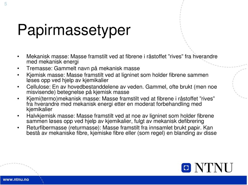 Gammel, ofte brukt (men noe misvisende) betegnelse på kjemisk masse Kjemi(termo)mekanisk masse: Masse framstilt ved at fibrene i råstoffet rives fra hverandre med mekanisk energi etter en moderat