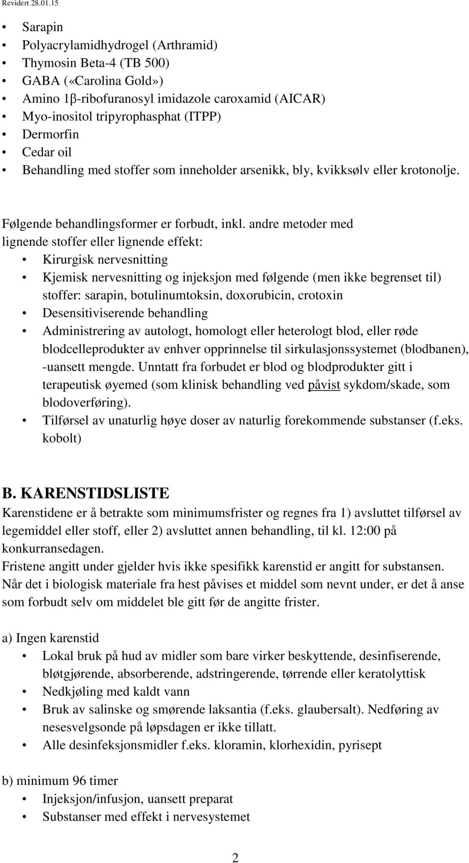 andre metoder med lignende stoffer eller lignende effekt: Kirurgisk nervesnitting Kjemisk nervesnitting og injeksjon med følgende (men ikke begrenset til) stoffer: sarapin, botulinumtoksin,