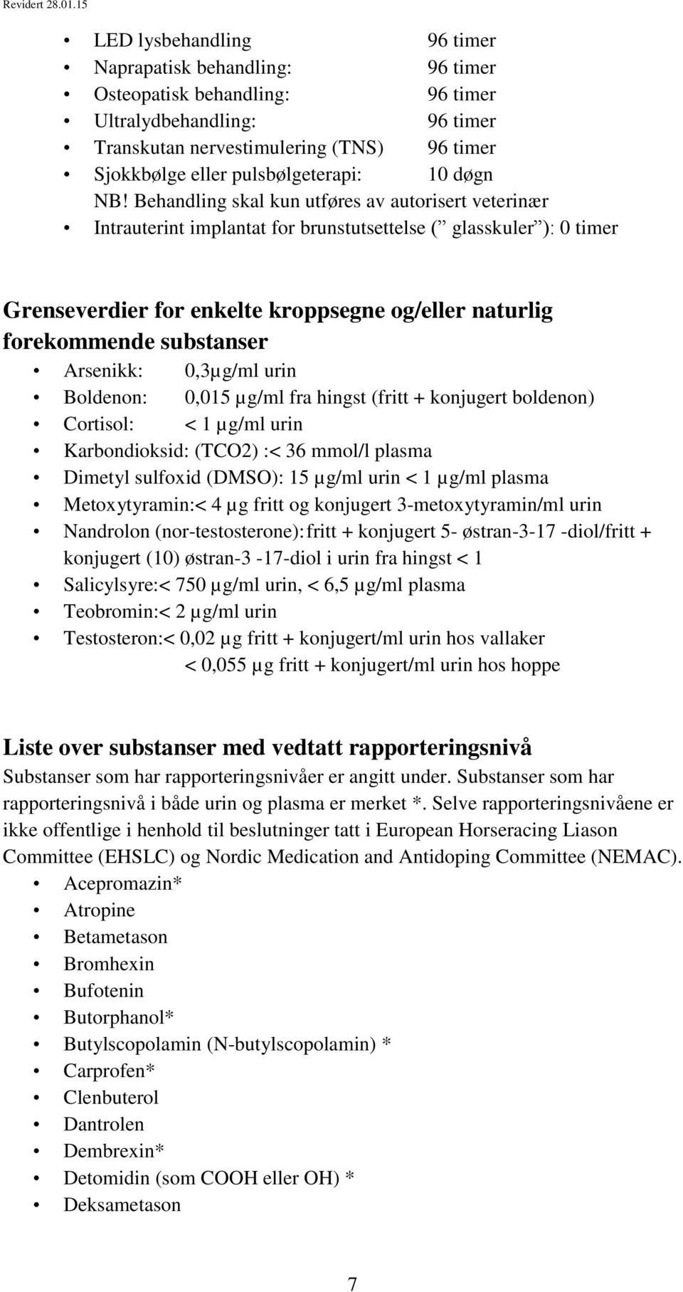 Arsenikk: 0,3µg/ml urin Boldenon: 0,015 µg/ml fra hingst (fritt + konjugert boldenon) Cortisol: < 1 µg/ml urin Karbondioksid: (TCO2) :< 36 mmol/l plasma Dimetyl sulfoxid (DMSO): 15 µg/ml urin < 1