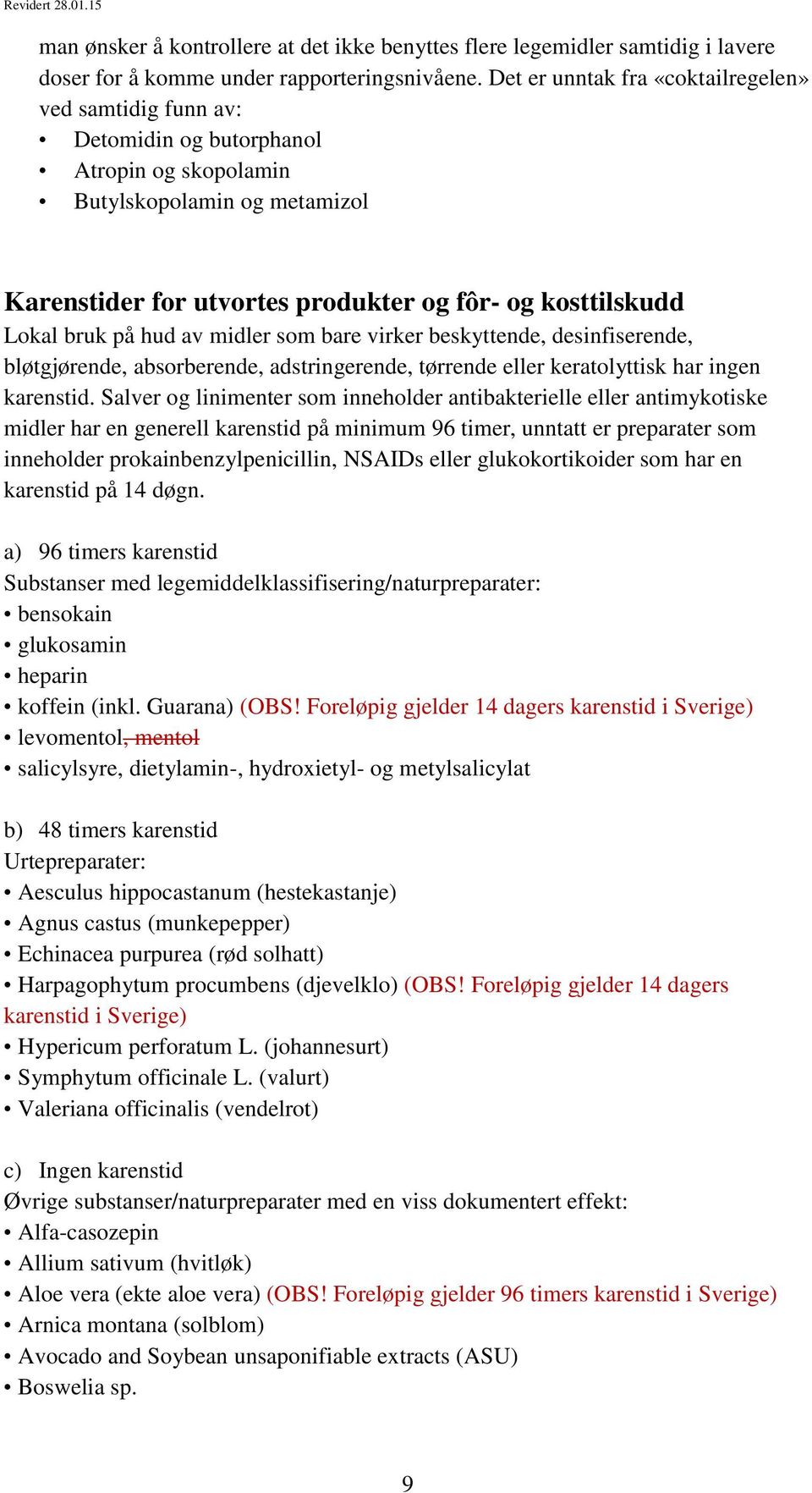 bruk på hud av midler som bare virker beskyttende, desinfiserende, bløtgjørende, absorberende, adstringerende, tørrende eller keratolyttisk har ingen karenstid.