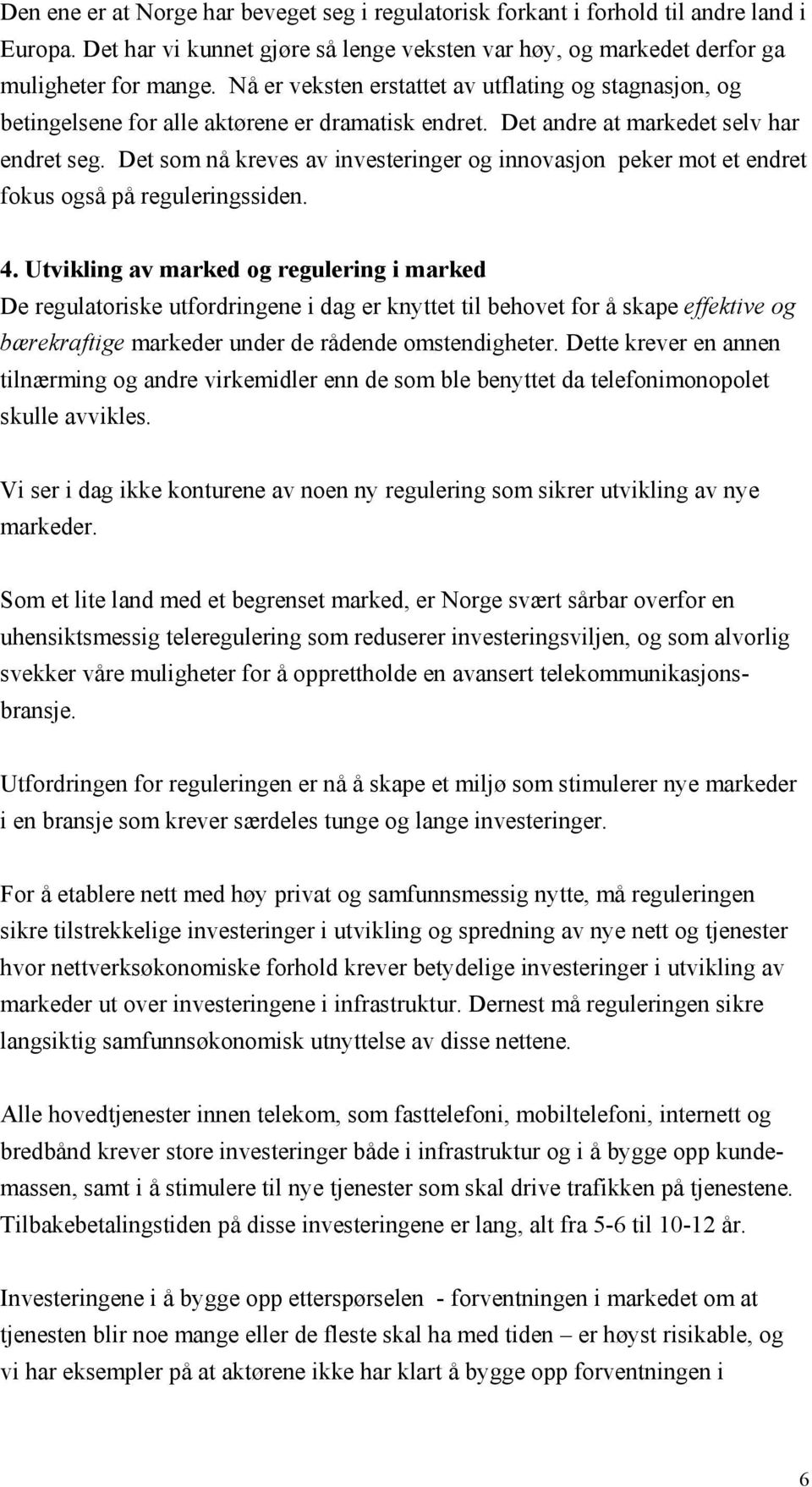 Det som nå kreves av investeringer og innovasjon peker mot et endret fokus også på reguleringssiden. 4.