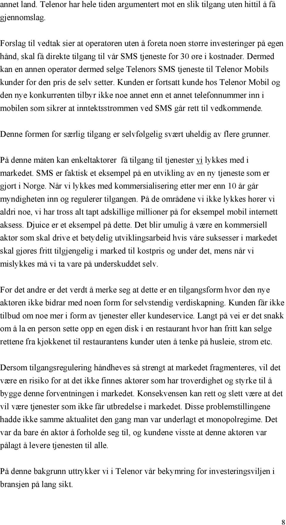 Dermed kan en annen operatør dermed selge Telenors SMS tjeneste til Telenor Mobils kunder for den pris de selv setter.