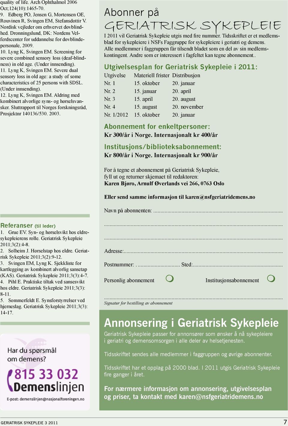 (Under innsending). 11. Lyng K, Svingen EM. Severe dual sensory loss in old age: a study of some characteristics of 25 persons with SDSL. (Under innsending). 12. Lyng K, Svingen EM. Aldring med kombinert alvorlige syns- og hørselsvansker.