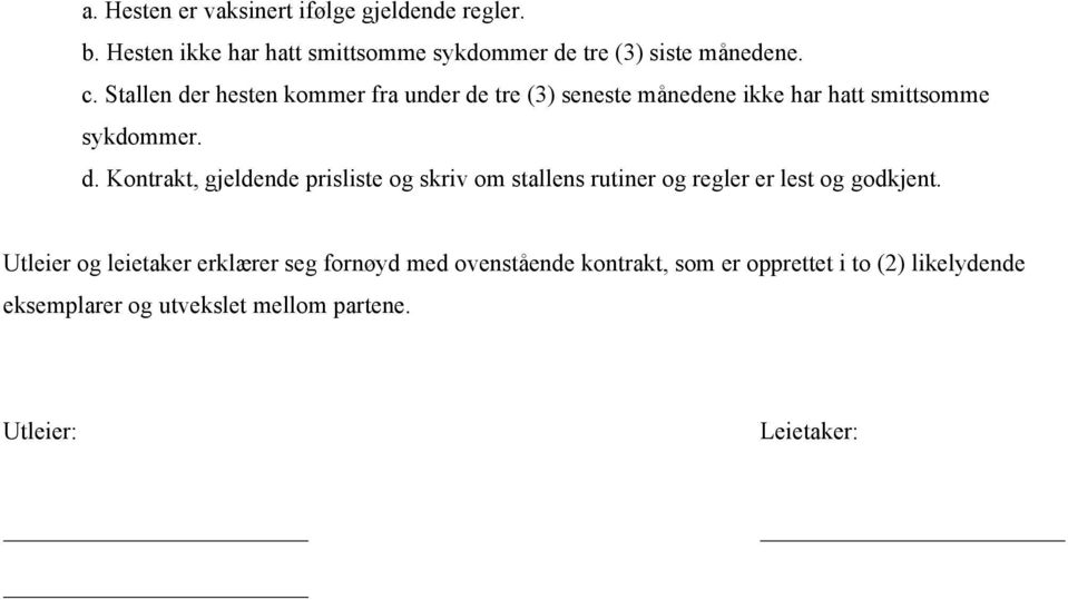 Utleier og leietaker erklærer seg fornøyd med ovenstående kontrakt, som er opprettet i to (2) likelydende eksemplarer og