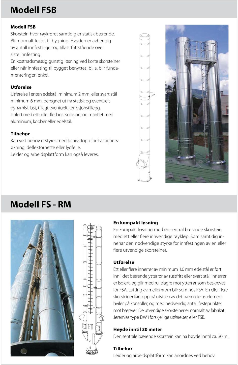 i enten edelstål minimum 2 mm, eller svart stål minimum 6 mm, beregnet ut fra statisk og eventuelt dynamisk last, tillagt eventuelt korrosjonstillegg.