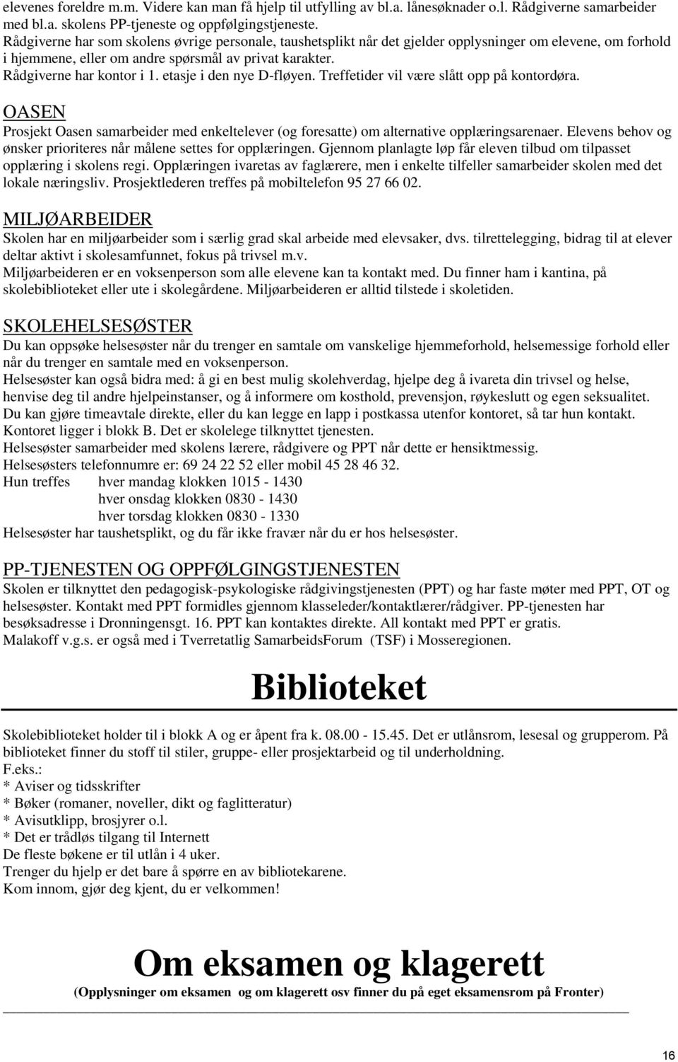 etasje i den nye D-fløyen. Treffetider vil være slått opp på kontordøra. OASEN Prosjekt Oasen samarbeider med enkeltelever (og foresatte) om alternative opplæringsarenaer.