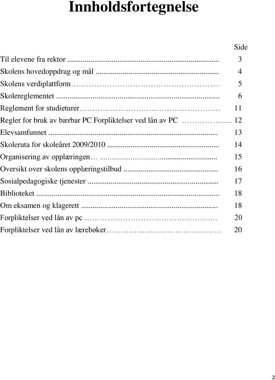 .. 13 Skoleruta for skoleåret 2009/2010... 14 Organisering av opplæringen... 15 Oversikt over skolens opplæringstilbud.