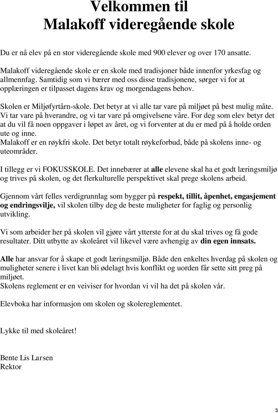 Samtidig som vi bærer med oss disse tradisjonene, sørger vi for at opplæringen er tilpasset dagens krav og morgendagens behov. Skolen er Miljøfyrtårn-skole.