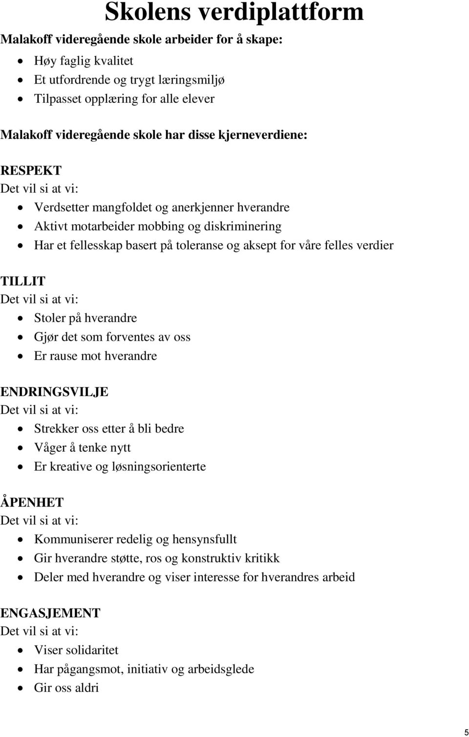 felles verdier TILLIT Det vil si at vi: Stoler på hverandre Gjør det som forventes av oss Er rause mot hverandre ENDRINGSVILJE Det vil si at vi: Strekker oss etter å bli bedre Våger å tenke nytt Er