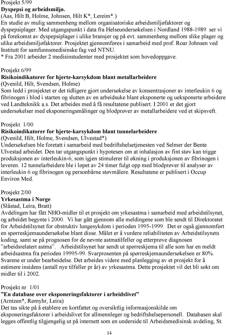 Prosjektet gjennomføres i samarbeid med prof. Roar Johnsen ved Institutt for samfunnsmedisinske fag ved NTNU. * Fra 2001 arbeider 2 medisinstudenter med prosjektet som hovedoppgave.