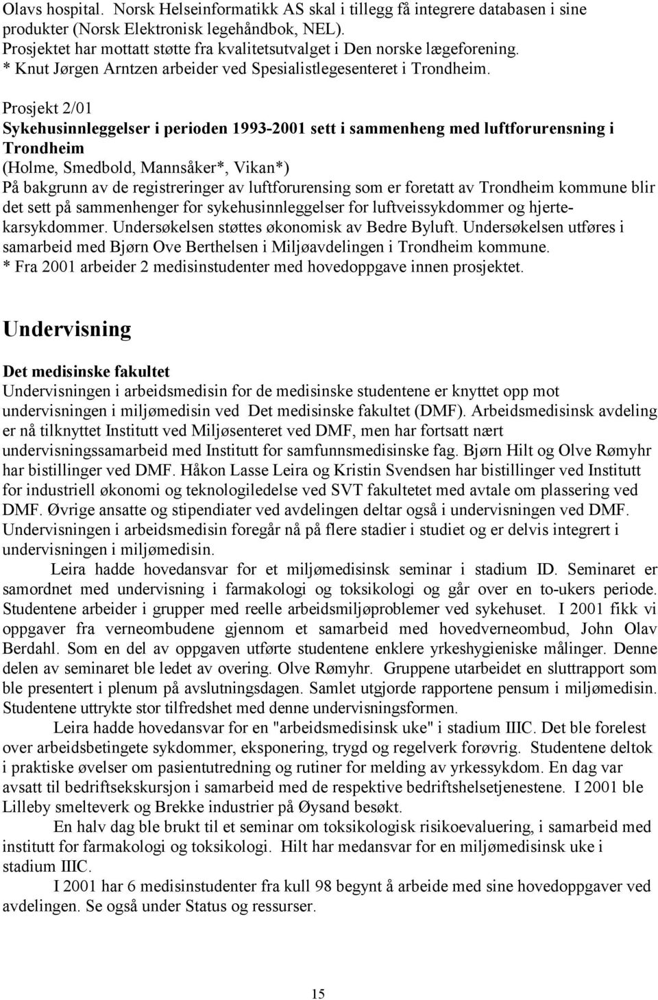 Prosjekt 2/01 Sykehusinnleggelser i perioden 1993-2001 sett i sammenheng med luftforurensning i Trondheim (Holme, Smedbold, Mannsåker*, Vikan*) På bakgrunn av de registreringer av luftforurensing som
