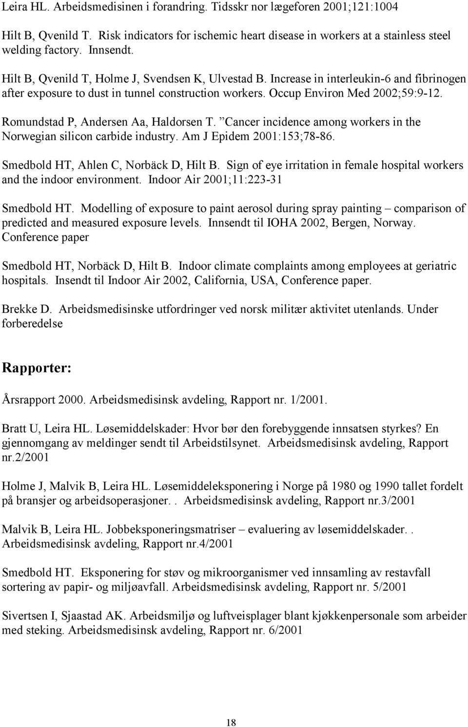 Romundstad P, Andersen Aa, Haldorsen T. Cancer incidence among workers in the Norwegian silicon carbide industry. Am J Epidem 2001:153;78-86. Smedbold HT, Ahlen C, Norbäck D, Hilt B.