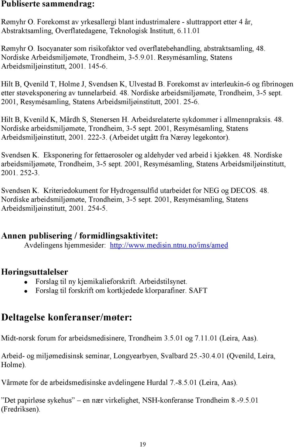 Hilt B, Qvenild T, Holme J, Svendsen K, Ulvestad B. Forekomst av interleukin-6 og fibrinogen etter støveksponering av tunnelarbeid. 48. Nordiske arbeidsmiljømøte, Trondheim, 3-5 sept.