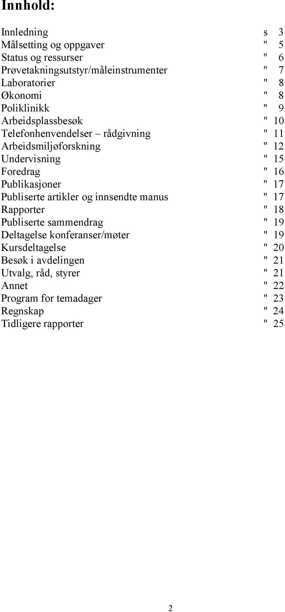 Publikasjoner " 17 Publiserte artikler og innsendte manus " 17 Rapporter " 18 Publiserte sammendrag " 19 Deltagelse konferanser/møter " 19