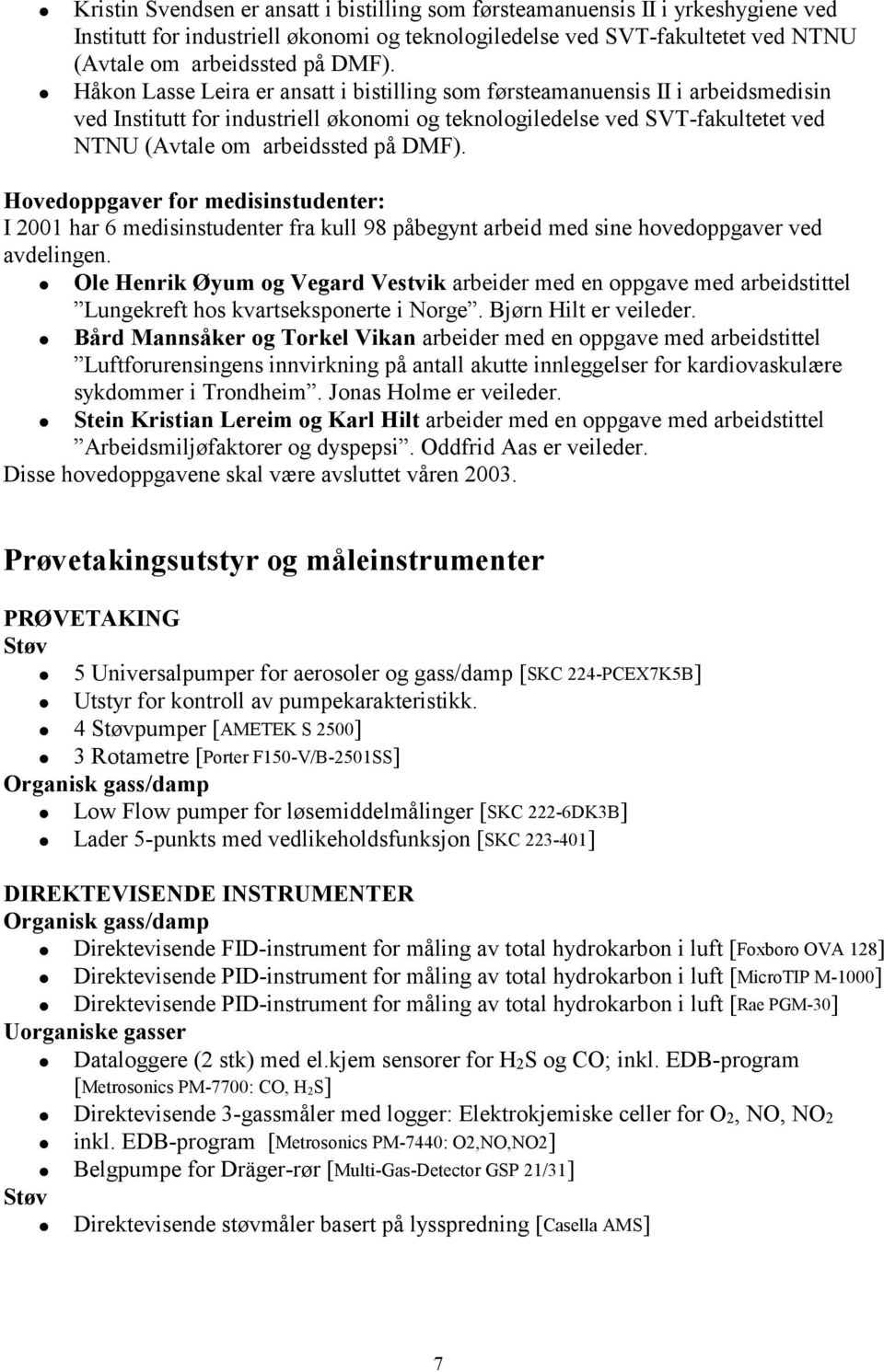 Hovedoppgaver for medisinstudenter: I 2001 har 6 medisinstudenter fra kull 98 påbegynt arbeid med sine hovedoppgaver ved avdelingen.