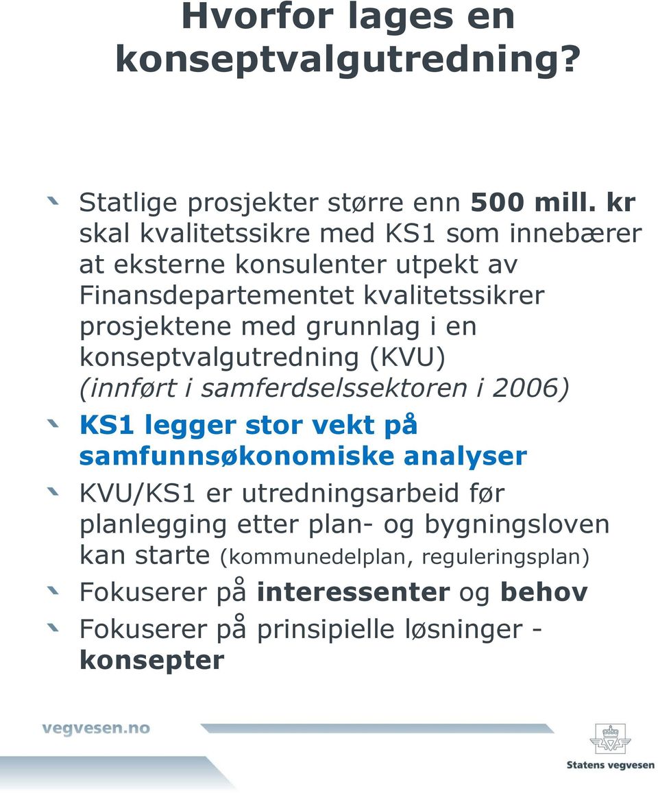 grunnlag i en konseptvalgutredning (KVU) (innført i samferdselssektoren i 2006) KS1 legger stor vekt på samfunnsøkonomiske analyser