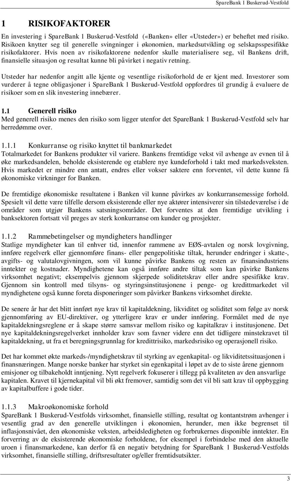 Hvis noen av risikofaktorene nedenfor skulle materialisere seg, vil Bankens drift, finansielle situasjon og resultat kunne bli påvirket i negativ retning.