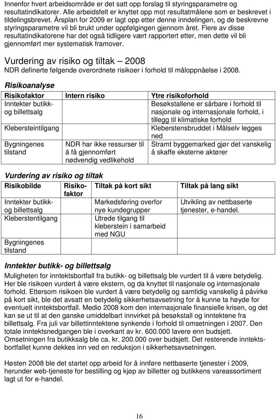 Flere av disse resultatindikatorene har det også tidligere vært rapportert etter, men dette vil bli gjennomført mer systematisk framover.