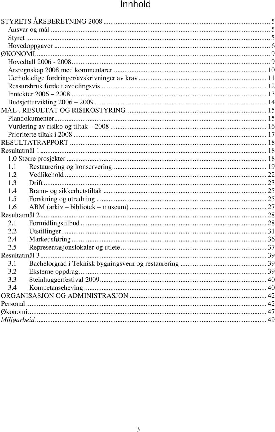 .. 15 Plandokumenter... 15 Vurdering av risiko og tiltak 2008... 16 Prioriterte tiltak i 2008... 17 RESULTATRAPPORT... 18 Resultatmål 1... 18 1.0 Større prosjekter... 18 1.1 Restaurering og konservering.