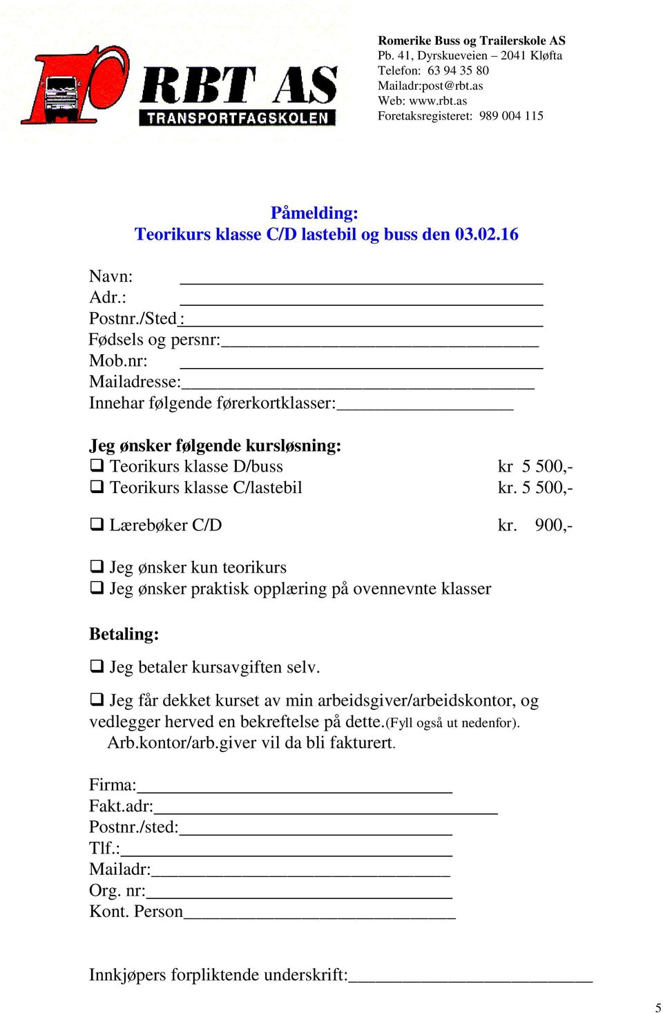 nr: Mailadresse: Innehar følgende førerkortklasser: Jeg ønsker følgende kursløsning: Teorikurs klasse D/buss kr 5 500,- Teorikurs klasse C/lastebil kr. 5 500,- Lærebøker C/D kr.