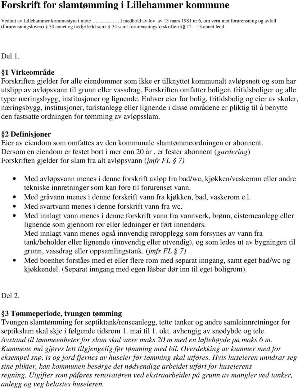 1 Virkeområde Forskriften gjelder for alle eiendommer som ikke er tilknyttet kommunalt avløpsnett og som har utslipp av avløpsvann til grunn eller vassdrag.