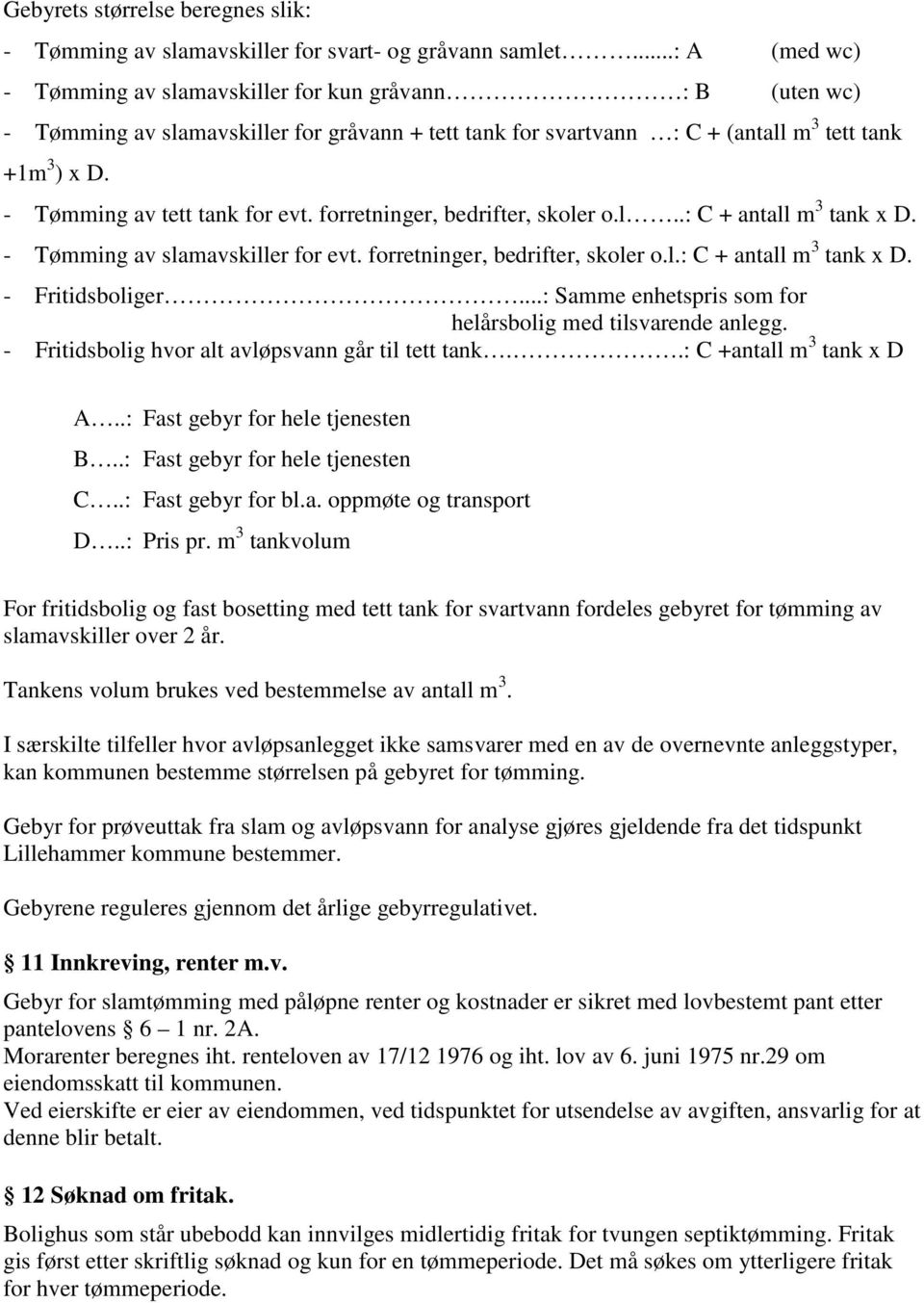 - Tømming av tett tank for evt. forretninger, bedrifter, skoler o.l..: C + antall m 3 tank x D. - Tømming av slamavskiller for evt. forretninger, bedrifter, skoler o.l.: C + antall m 3 tank x D. - Fritidsboliger.