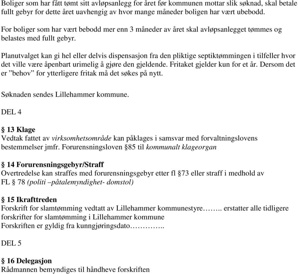 Planutvalget kan gi hel eller delvis dispensasjon fra den pliktige septiktømmingen i tilfeller hvor det ville være åpenbart urimelig å gjøre den gjeldende. Fritaket gjelder kun for et år.