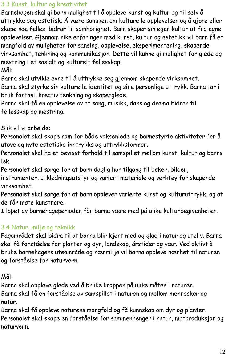 Gjennom rike erfaringer med kunst, kultur og estetikk vil barn få et mangfold av muligheter for sansing, opplevelse, eksperimentering, skapende virksomhet, tenkning og kommunikasjon.