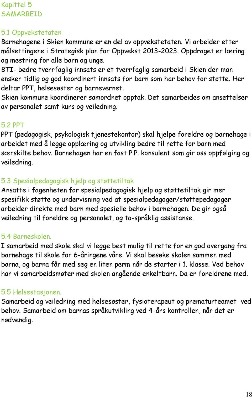 BTI- bedre tverrfaglig innsats er et tverrfaglig samarbeid i Skien der man ønsker tidlig og god koordinert innsats for barn som har behov for støtte. Her deltar PPT, helsesøster og barnevernet.