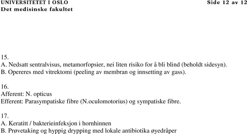 Opereres med vitrektomi (peeling av membran og innsetting av gass). 16. Afferent: N.