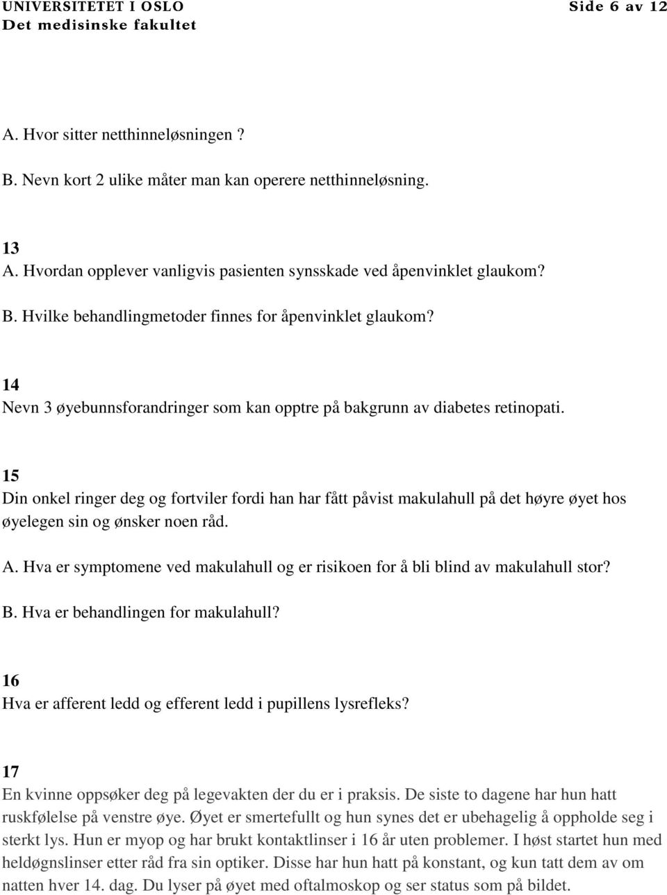 15 Din onkel ringer deg og fortviler fordi han har fått påvist makulahull på det høyre øyet hos øyelegen sin og ønsker noen råd. A.